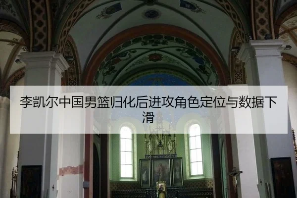 李凯尔中国男篮归化后进攻角色定位与数据下滑