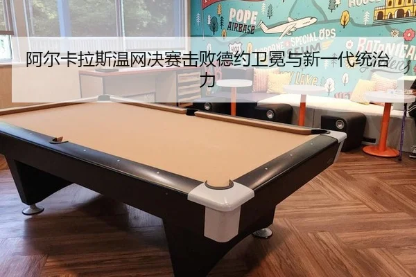 阿尔卡拉斯温网决赛击败德约卫冕与新一代统治力
