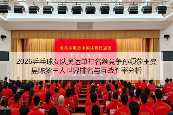 2026乒乓球女队奥运单打名额竞争孙颖莎王曼昱陈梦三人世界排名与互战胜率分析